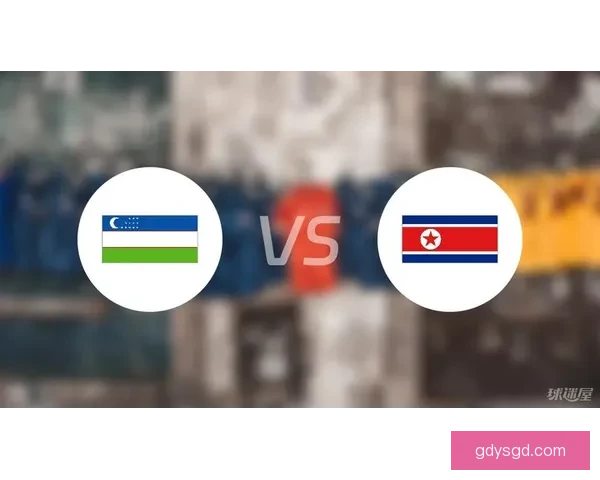 乌兹别克斯坦对阵朝鲜之战看点与走势前瞻解析全面评估与关键球员观察 乌兹别克斯坦对阵朝鲜之战看点与走势前瞻解析全面评估与关键球员观察